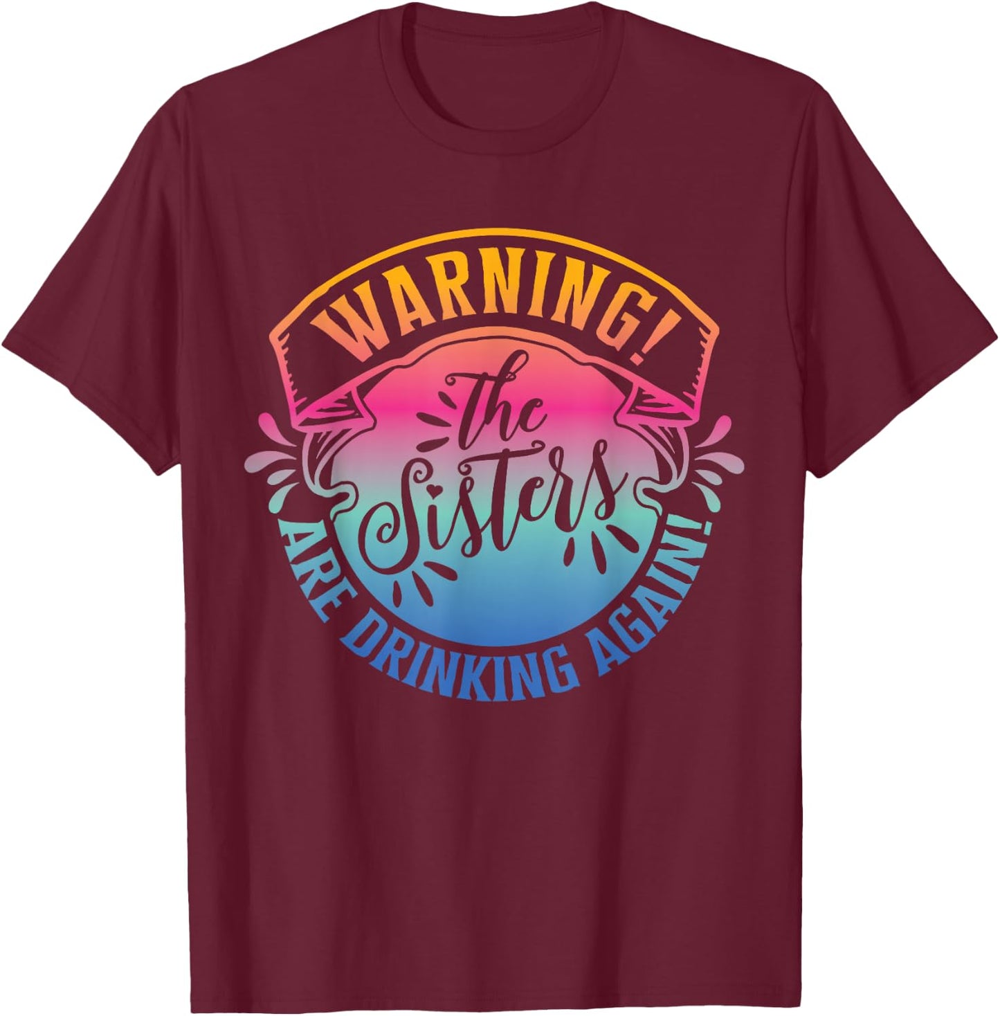 Girls Weekend Women Warning The Sisters Are Drinking Again T-Shirt - T-Shirt | Maroon