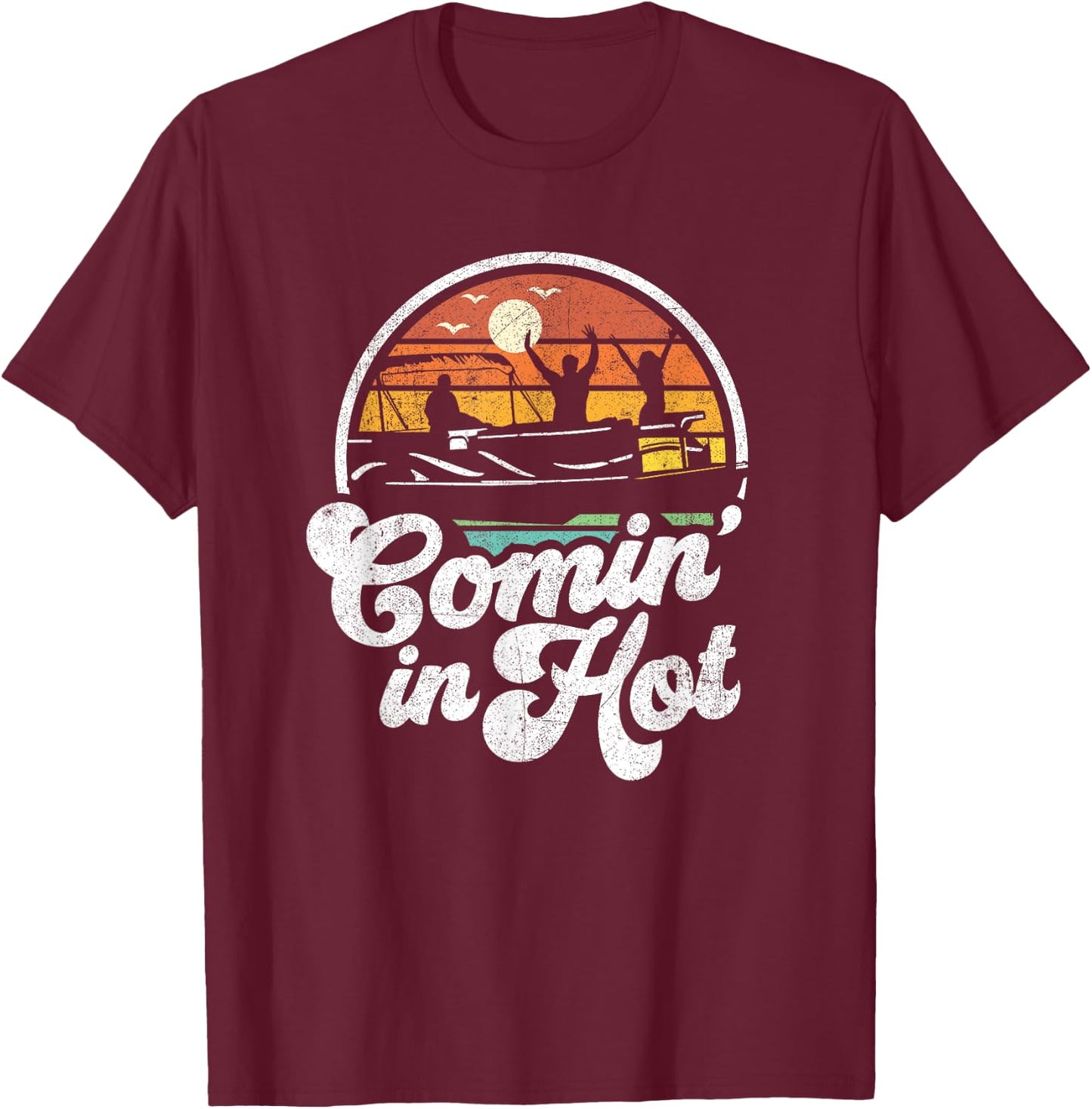 Comin In Hot Pontoon Boat Funny Boating Lake Gift Dad T-Shirt - T-Shirt | Maroon