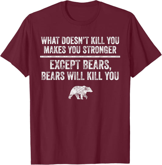 What Doesn't Kill You Makes You Stronger Except Bears Funny T-Shirt - T-Shirt | Maroon