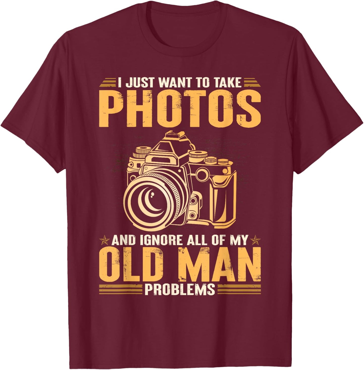 I Just Want To Take Photos Ignore All Of My Old Man Problems T-Shirt - T-Shirt | Maroon