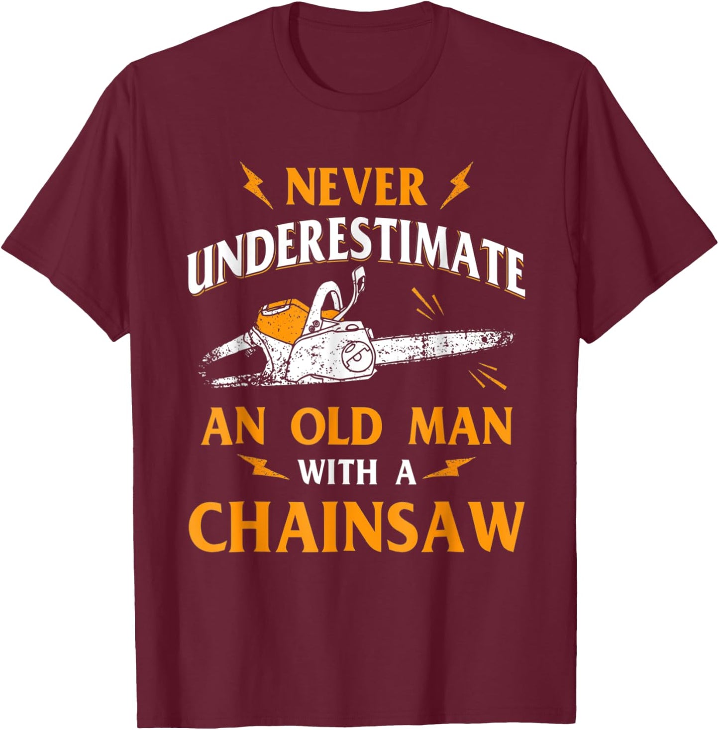 Never Underestimate An Old Man Lumberjack Chainsaw & Logger T-Shirt - T-Shirt | Maroon