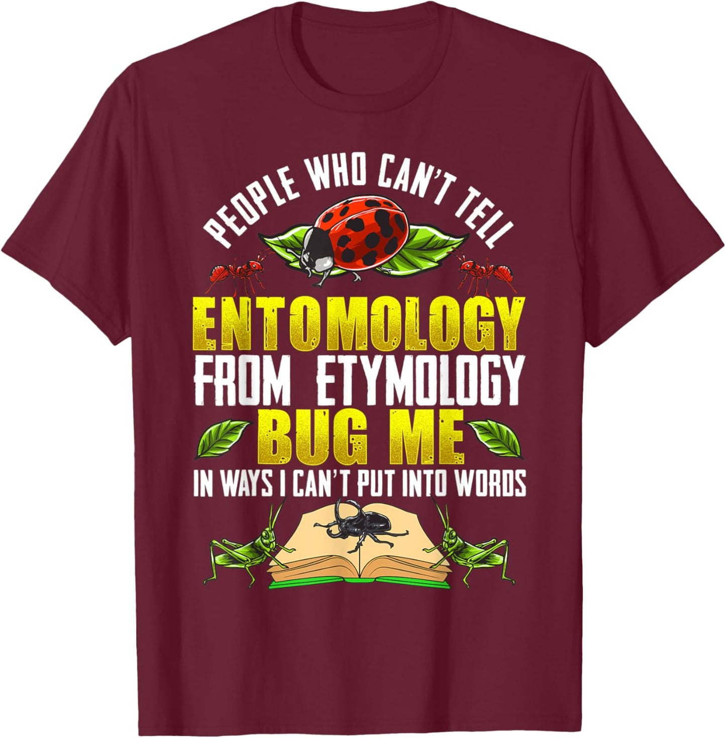 Can't Tell Entomology from Etymology Bug Me T-Shirt - T-Shirt | Maroon