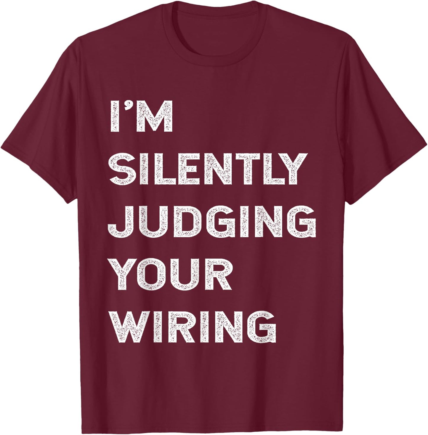I'm Silently Judging Your Wiring Funny Electrician Quote T-Shirt - T-Shirt | Maroon