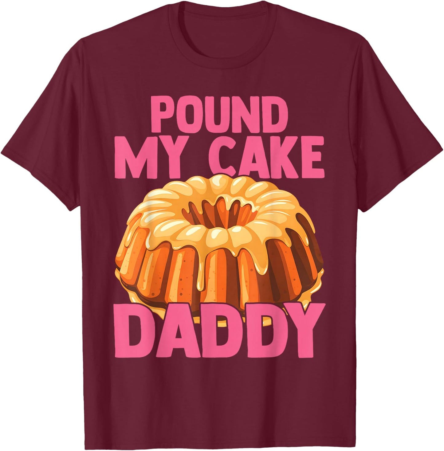 Funny Joke Embarrassing Gag Pound My Cake Daddy T-Shirt - T-Shirt | Maroon