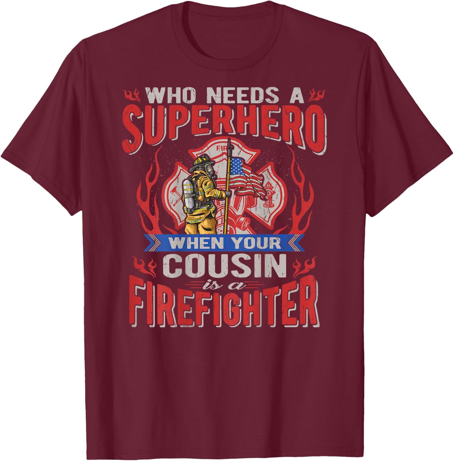 Who Needs A Superhero When Your Cousin Is A Firefighter T-Shirt - T-Shirt | Maroon