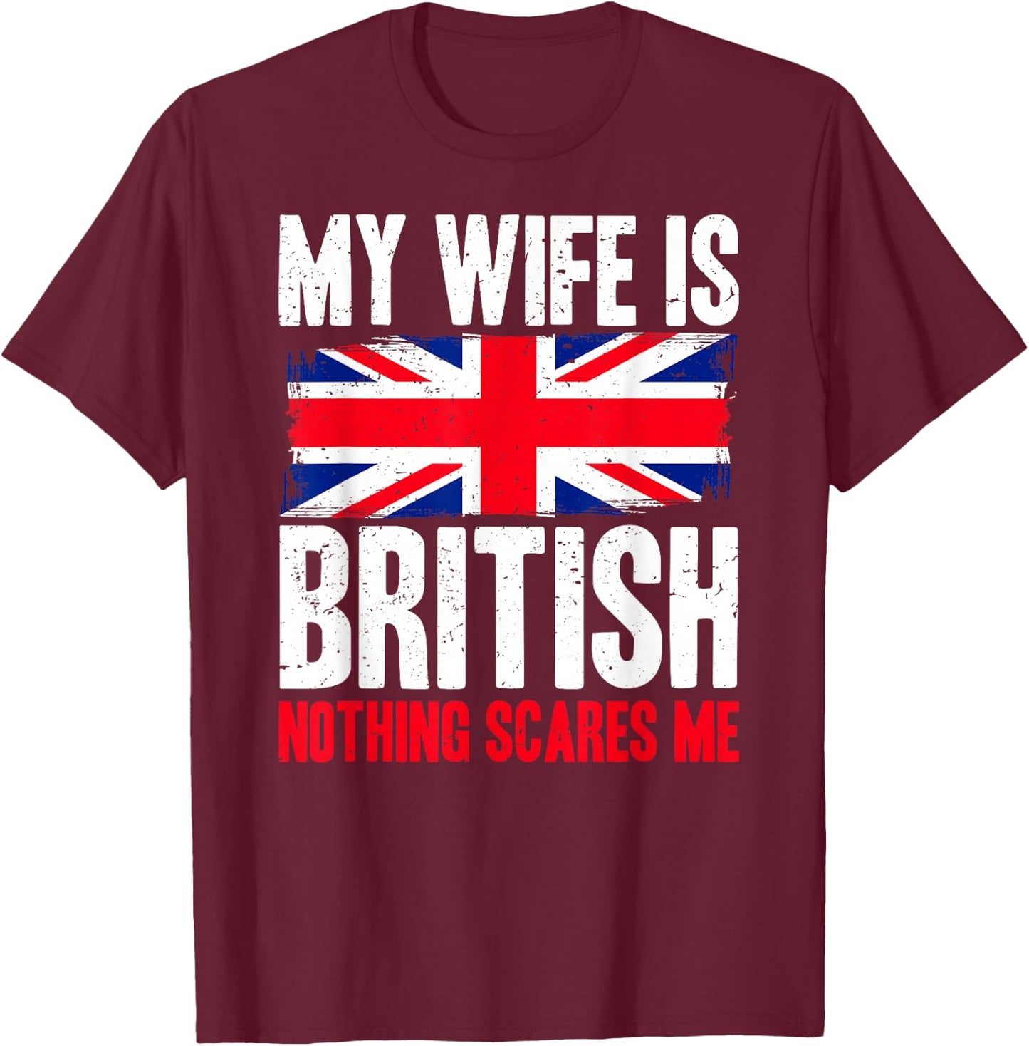 Funny My Wife is British Nothing Scares Me T-Shirt - T-Shirt | Maroon