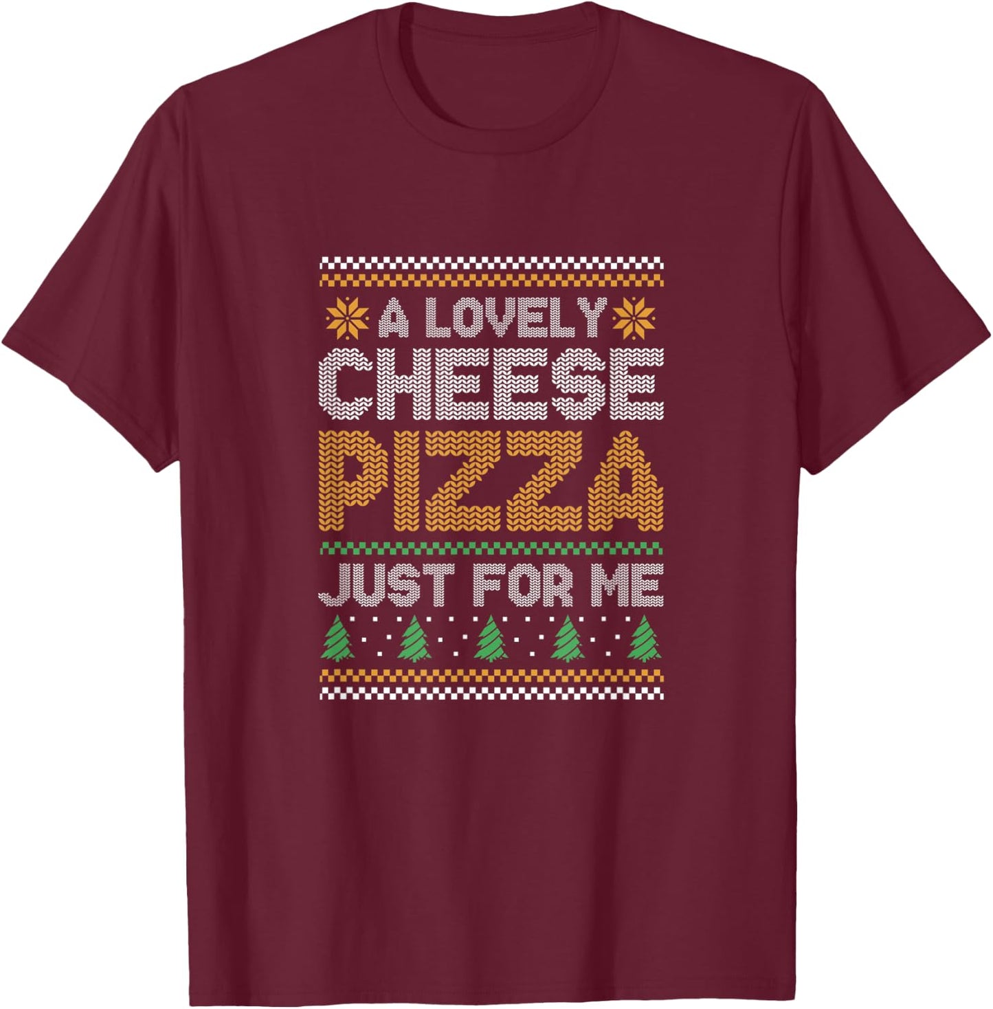 A Lovely Cheese Pizza Just For Me T-Shirt - T-Shirt | Maroon