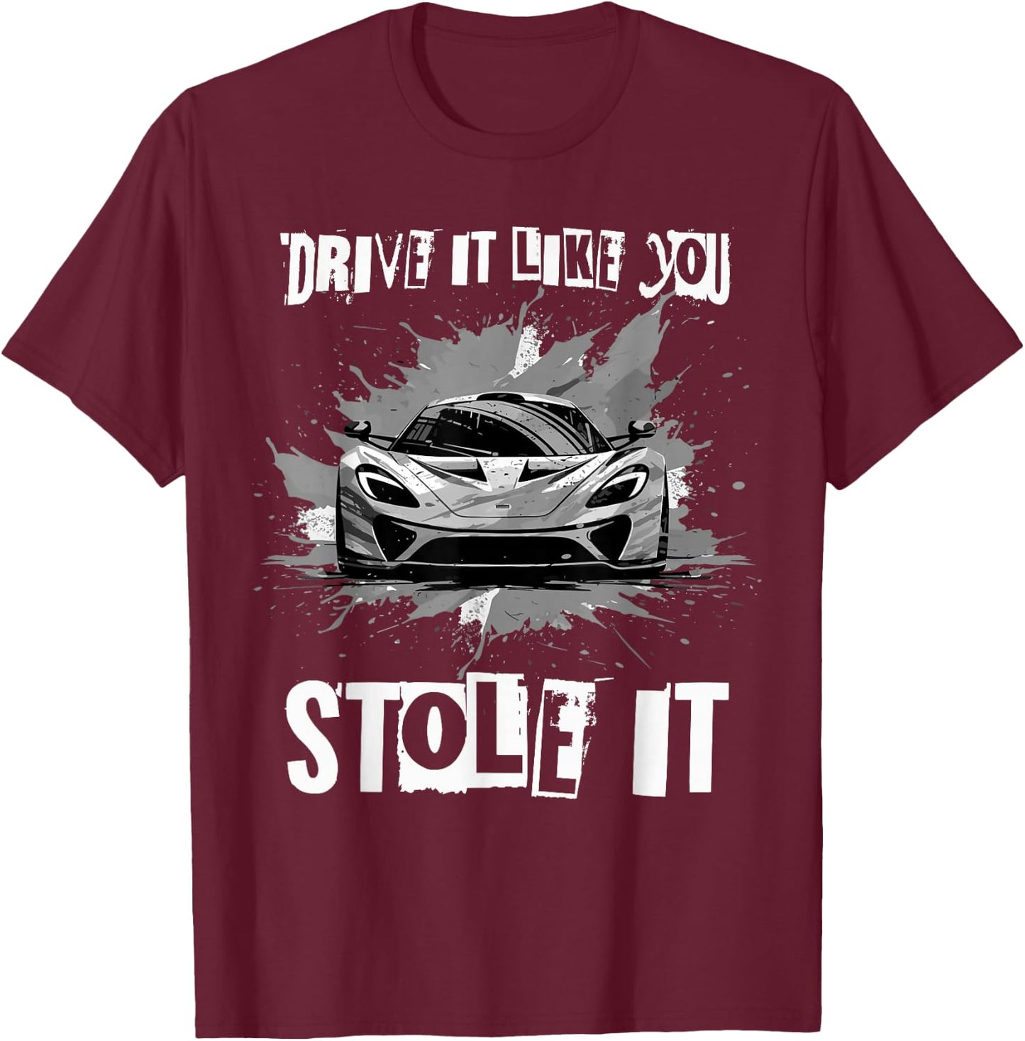 Drive It Like You Stole It Funny Sports Car Lover Saying T-Shirt - T-Shirt | Maroon