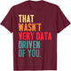 That Wasn't Very Data Driven of You Funny Data Analyst Geek T-Shirt - T-Shirt | Maroon