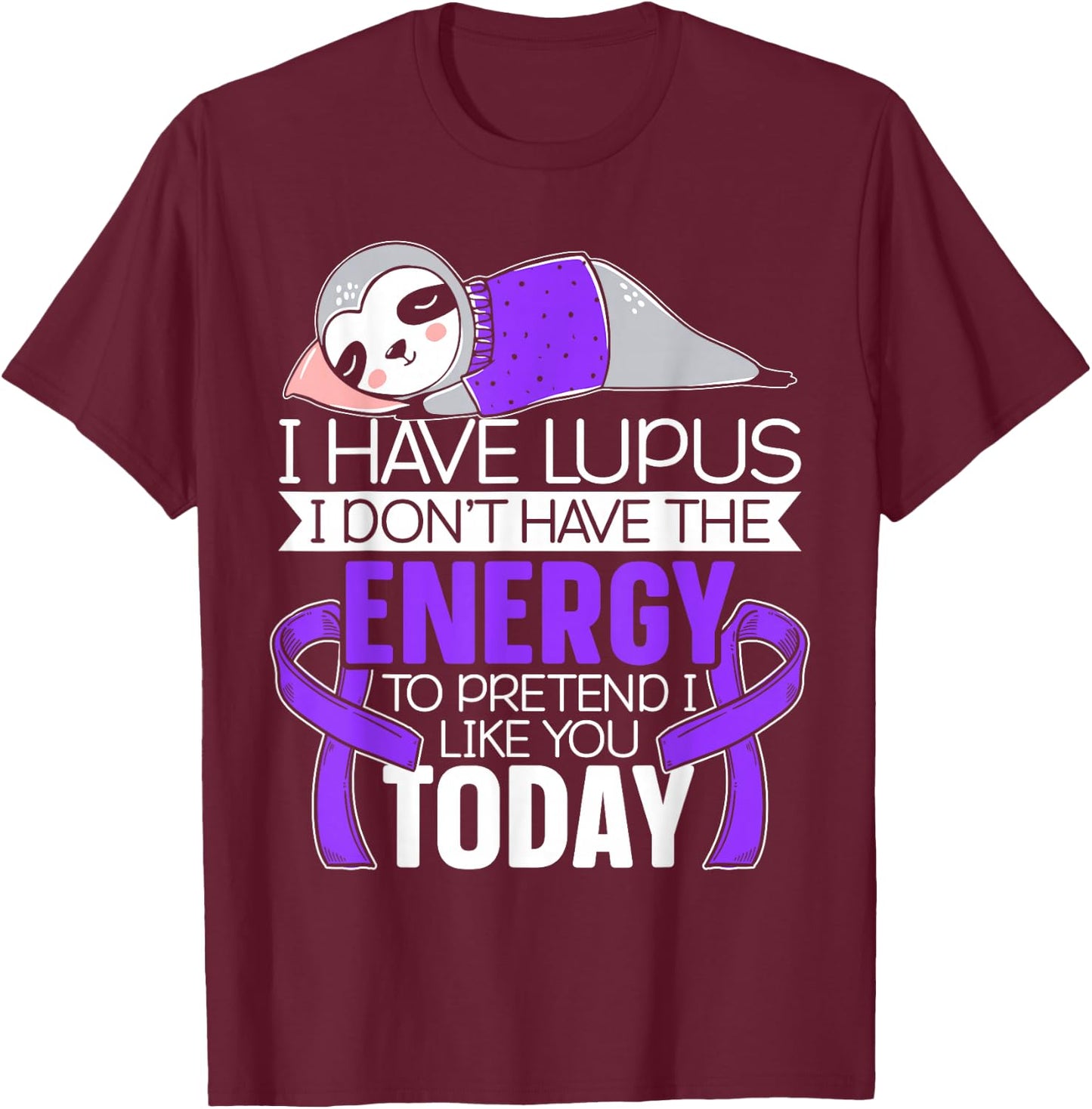 I Have Lupus I Don't Have The Energy to Pretend I Like You T-Shirt - T-Shirt | Maroon