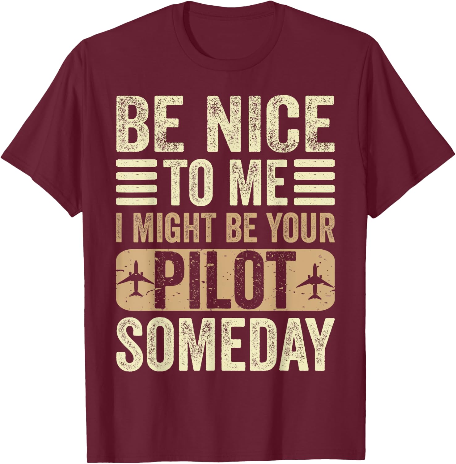 Be Nice I Might Be Your Pilot Someday Aviation Aircraft T-Shirt - T-Shirt | Maroon