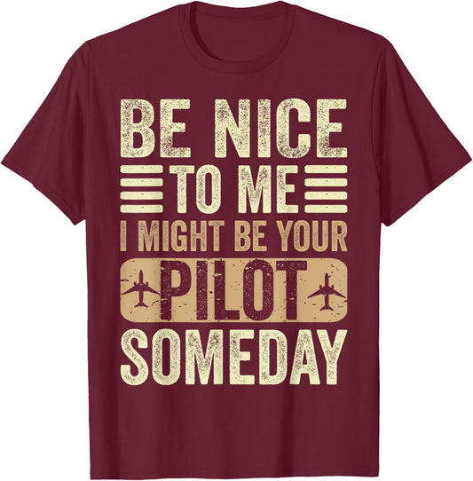Be Nice I Might Be Your Pilot Someday Aviation Aircraft T-Shirt - T-Shirt | Maroon