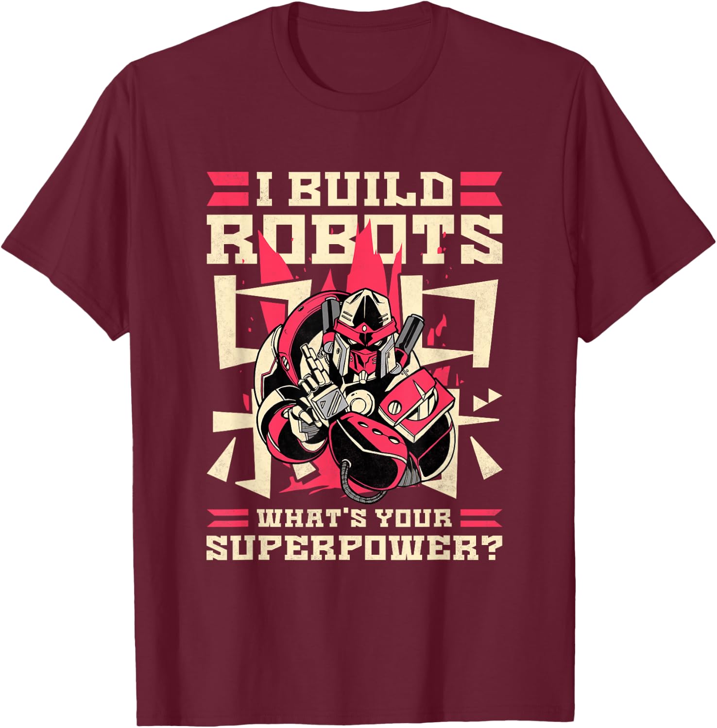 I Build Robots What's Your Superpower, Robotics T-Shirt - T-Shirt | Maroon