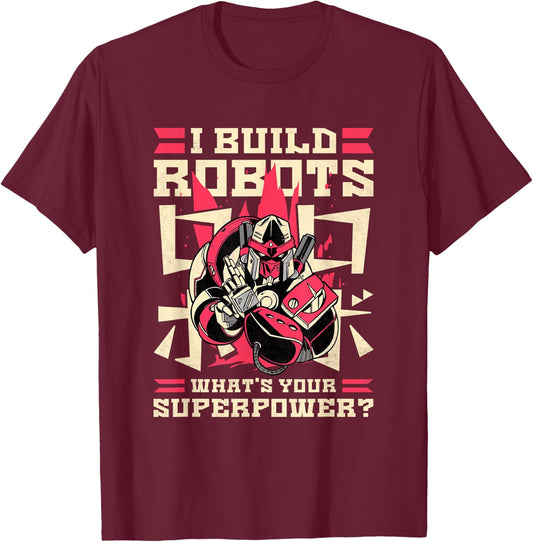 I Build Robots What's Your Superpower, Robotics T-Shirt - T-Shirt | Maroon