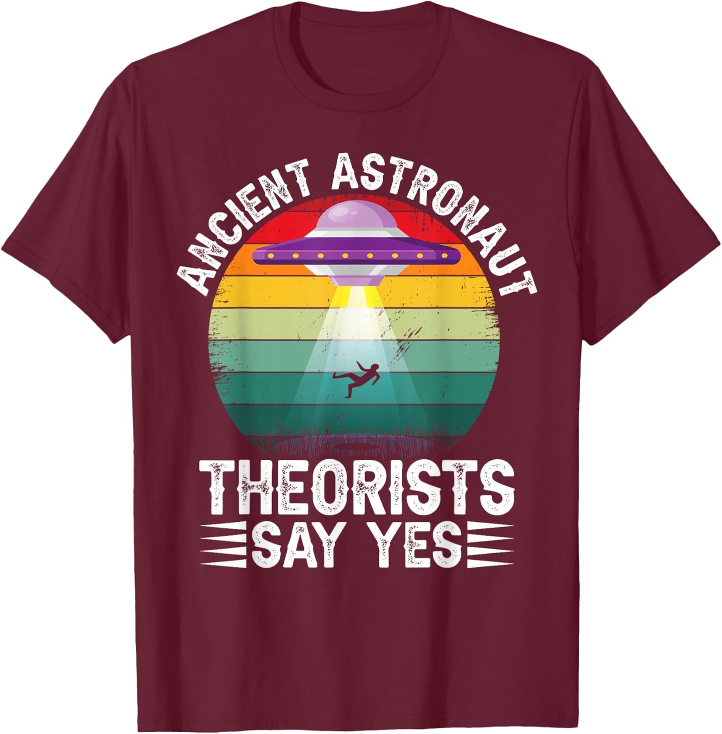 Ancient Astronaut Theorists Say Yes Alien Theorist T-Shirt - T-Shirt | Maroon