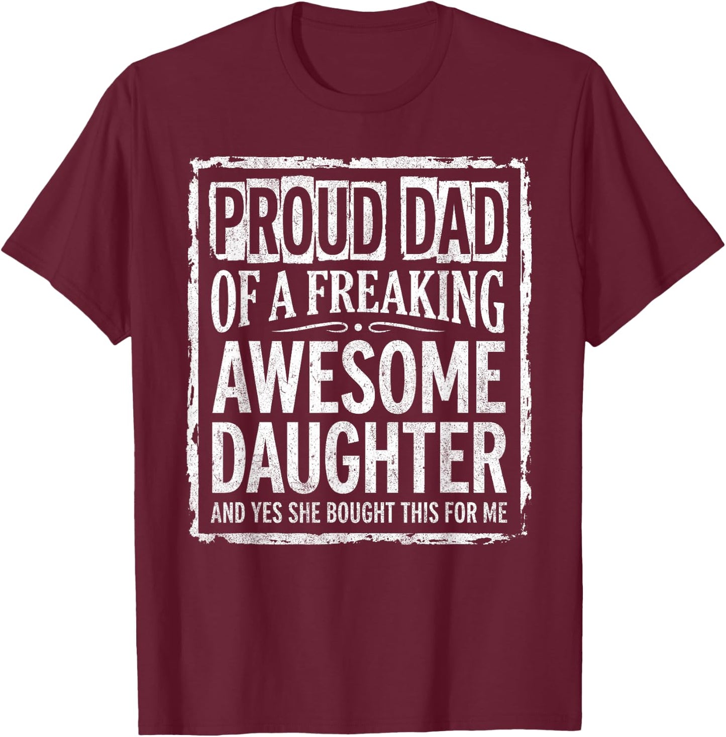 Proud Dad of A Freaking Awesome Daughter & Father's Day 2026 T-Shirt - T-Shirt | Maroon