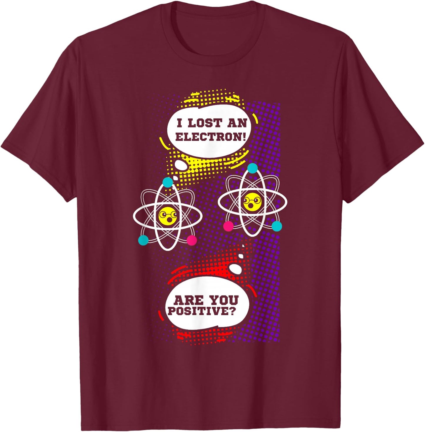 I Lost An Electron Are You Positive Neutron Atom Students T-Shirt - T-Shirt | Maroon