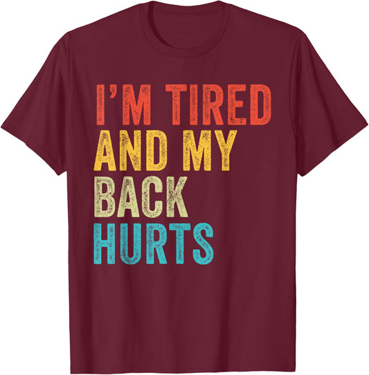 I'm Tired And My Back Hurts Joke Sarcastic Family Funny T-Shirt - T-Shirt | Maroon