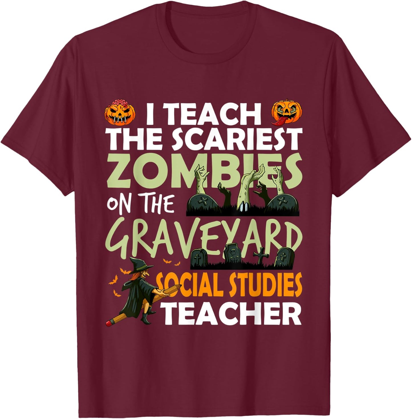 Social Studies Teacher Teach Scariest Zombies On Graveyard Women T-Shirt - T-Shirt | Maroon