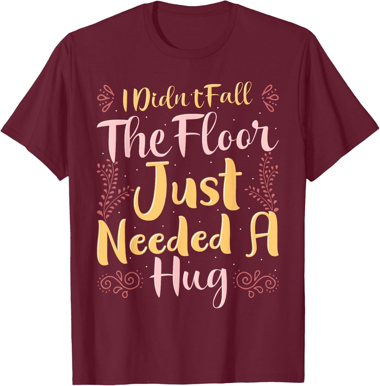 Family Kings I Didn't Fall The Floor Just Needed a Hug Black Women's Casual Letter Print T-Shirt - T-Shirt | Maroon