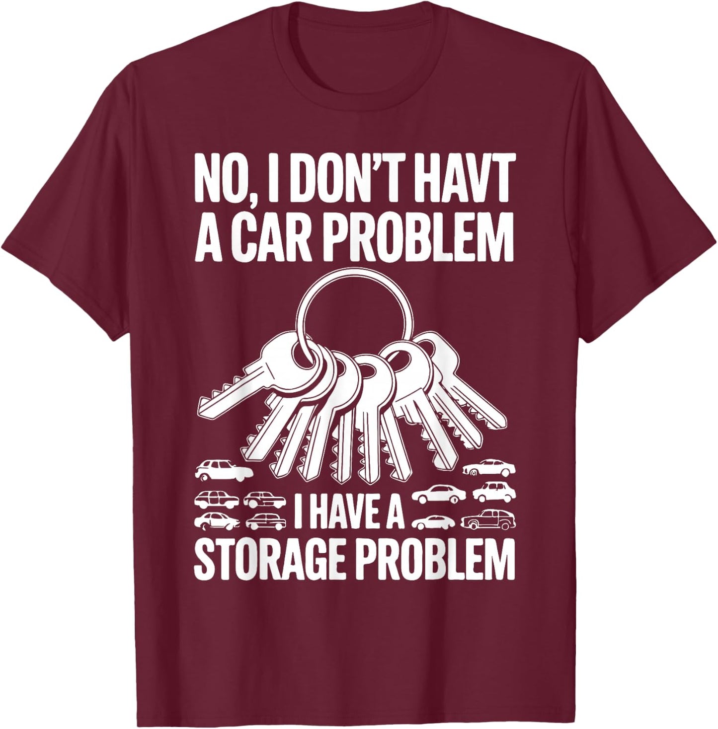 No I Don’t Have a Car Problem I Have a Storage Problem T-Shirt - T-Shirt | Maroon