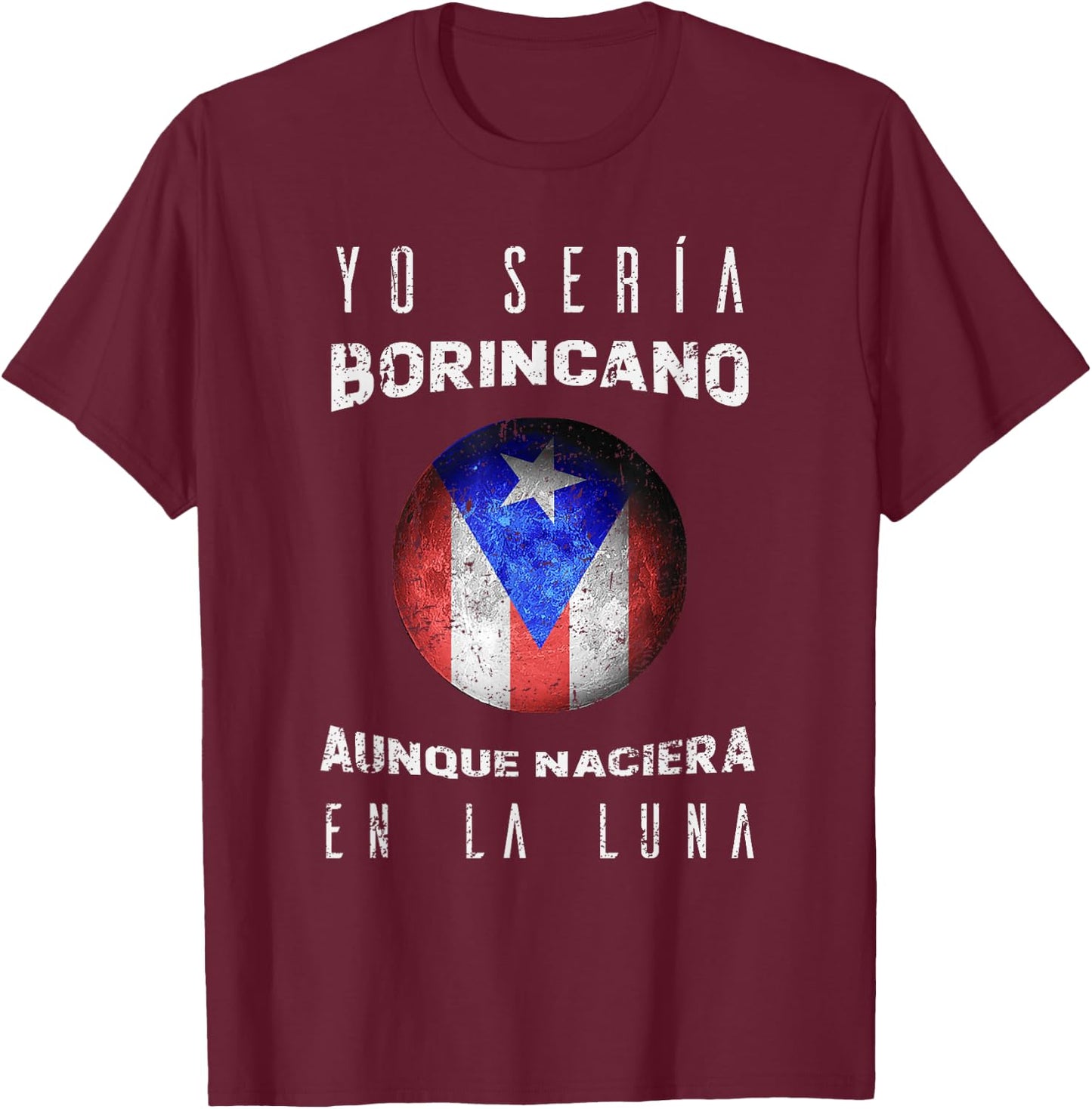 Yo Seria Borincano Aunque Naciera En La Luna Boricua Shirt T-Shirt - T-Shirt | Maroon