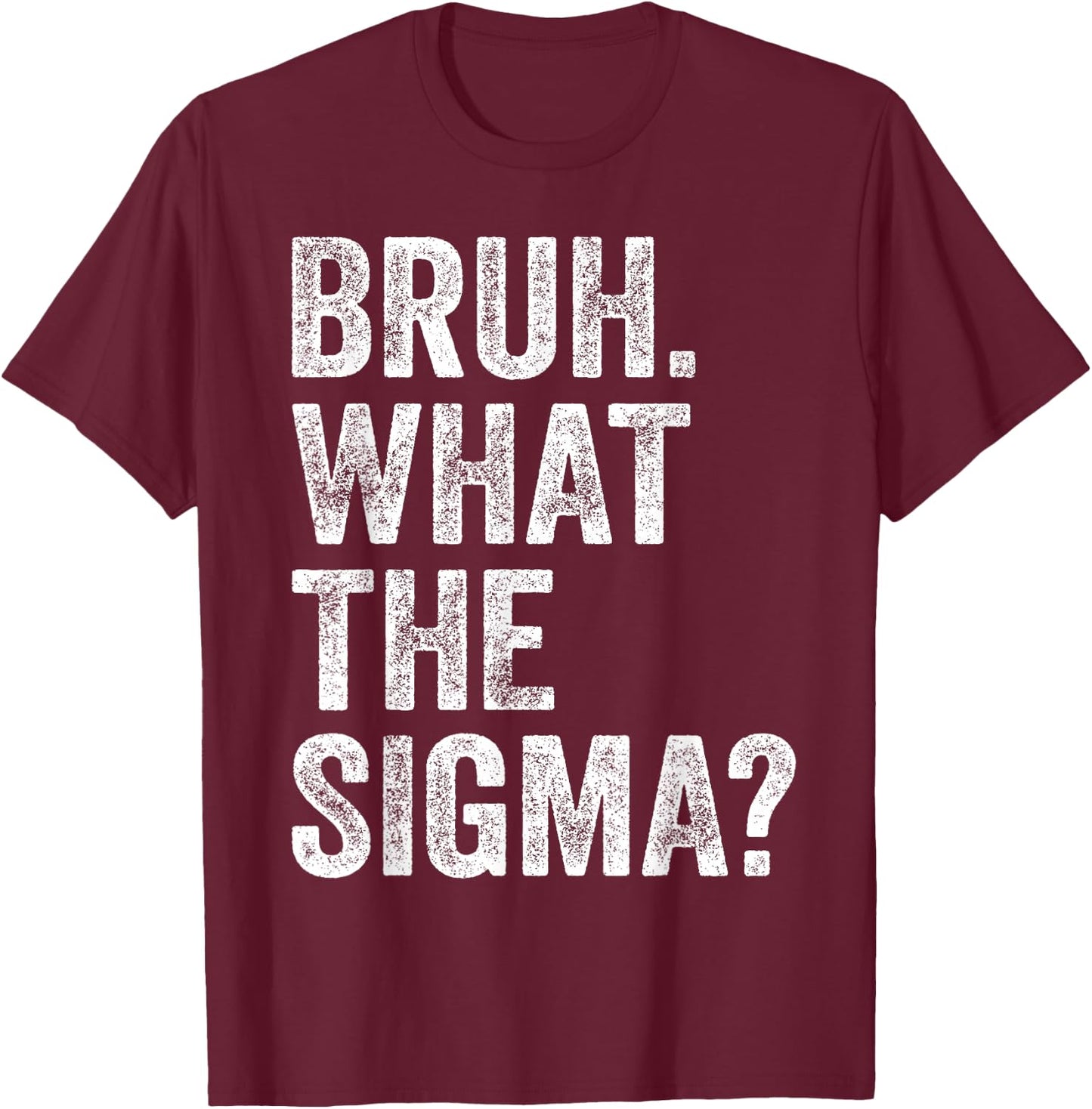 What The Sigma Meme Funny Vintage Bruh What The Sigma T-Shirt - T-Shirt | Maroon
