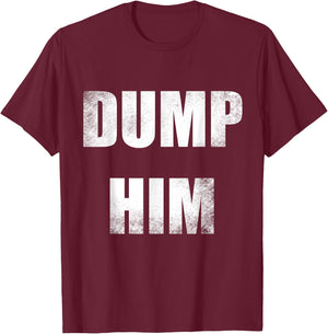 Dump Him T-Shirt - T-Shirt | Maroon