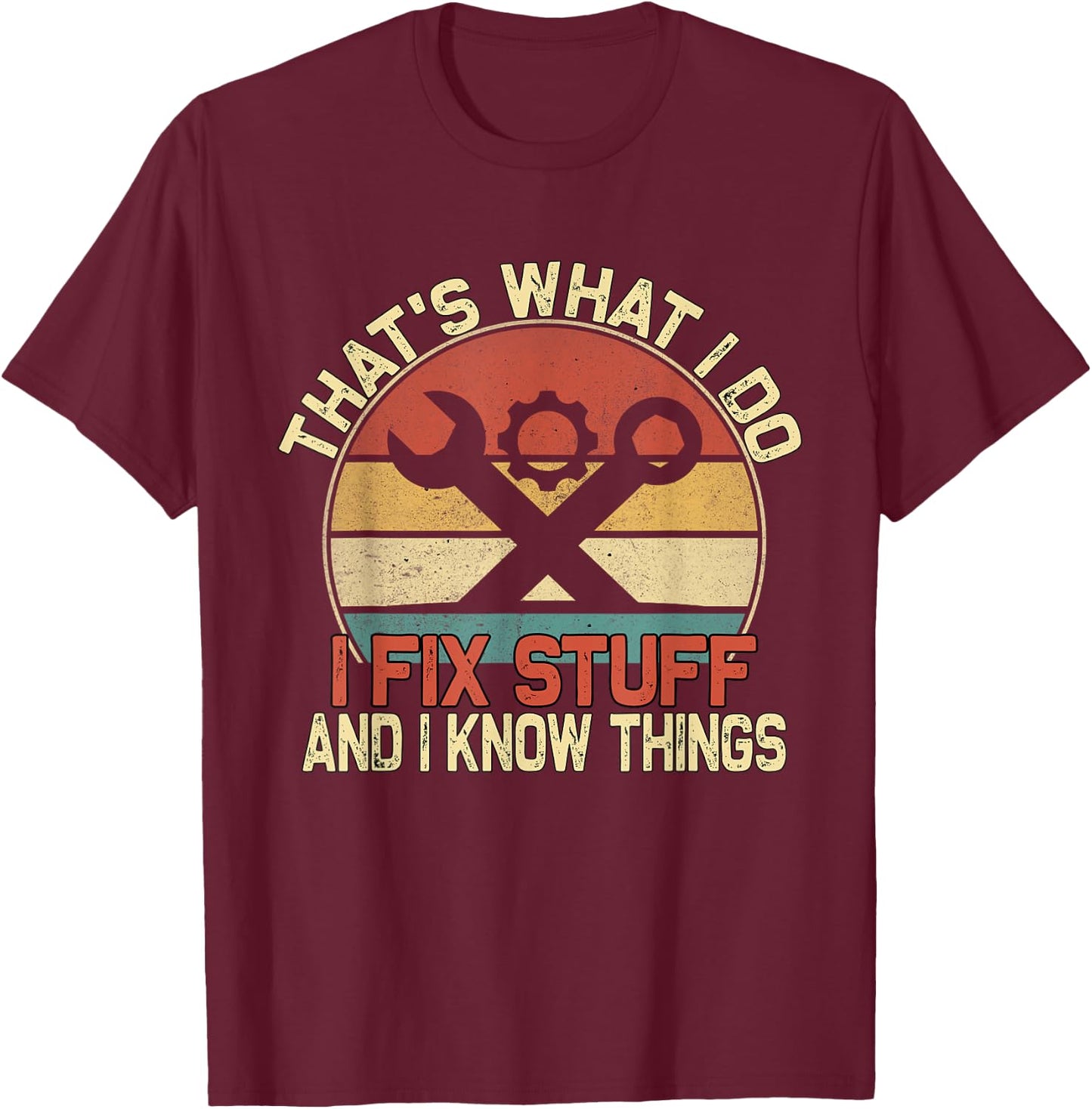 That's What I Do I Fix Stuff And I Know Things T-Shirt - T-Shirt | Maroon