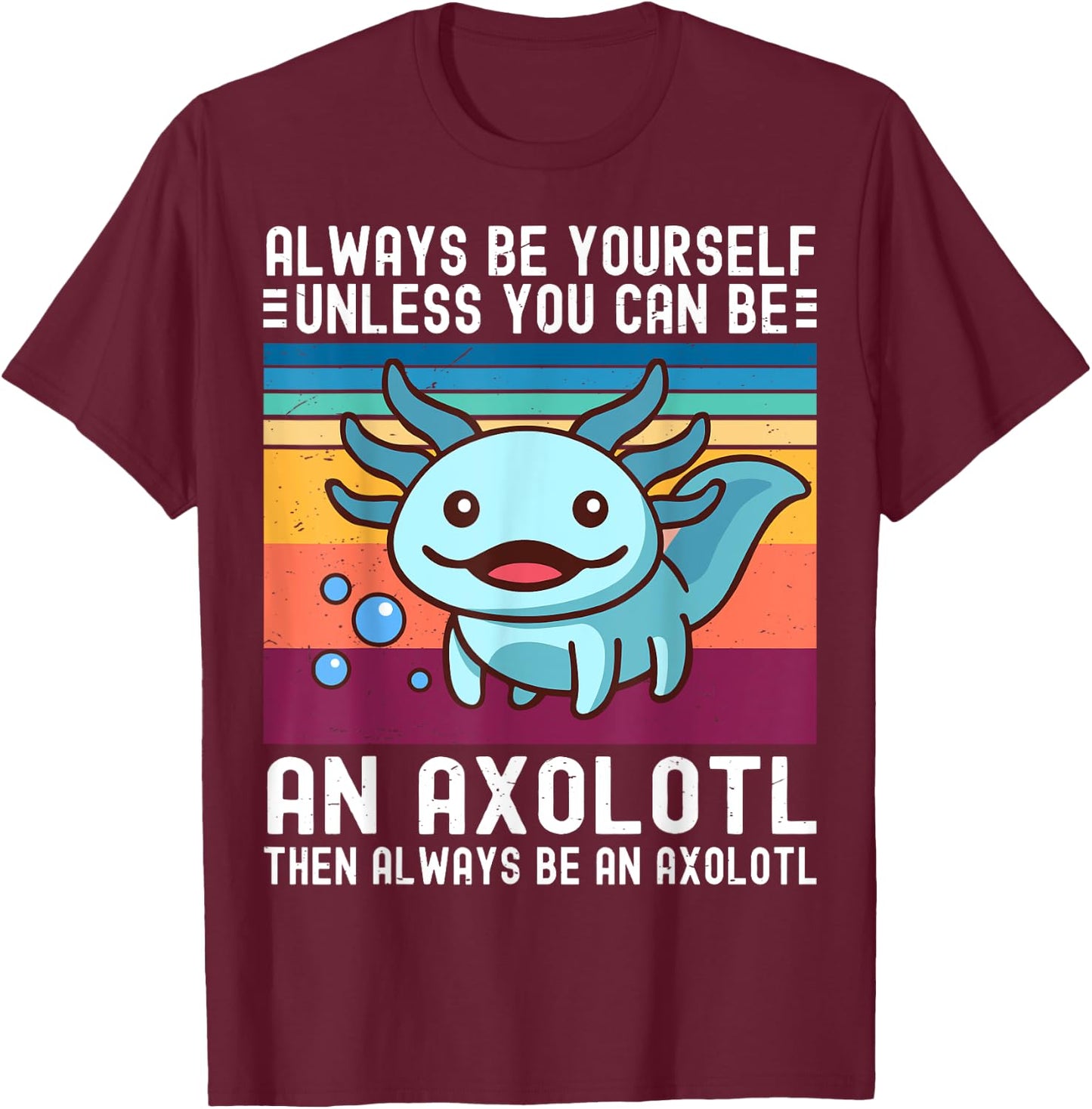 Cute Axolotl Always Be Yourself Unless You Can Be An Axolotl T-Shirt - T-Shirt | Maroon