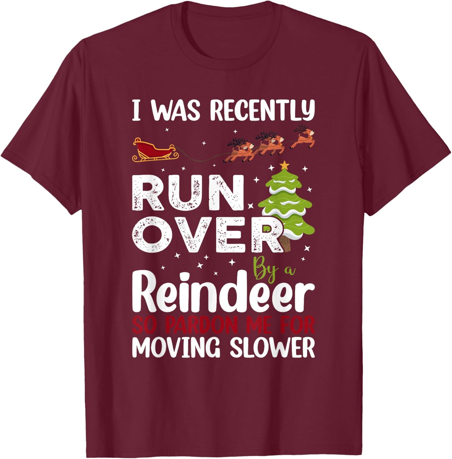 I Was Recently Run Over By A Reindeer Christmas So Pardon T-Shirt - T-Shirt | Maroon