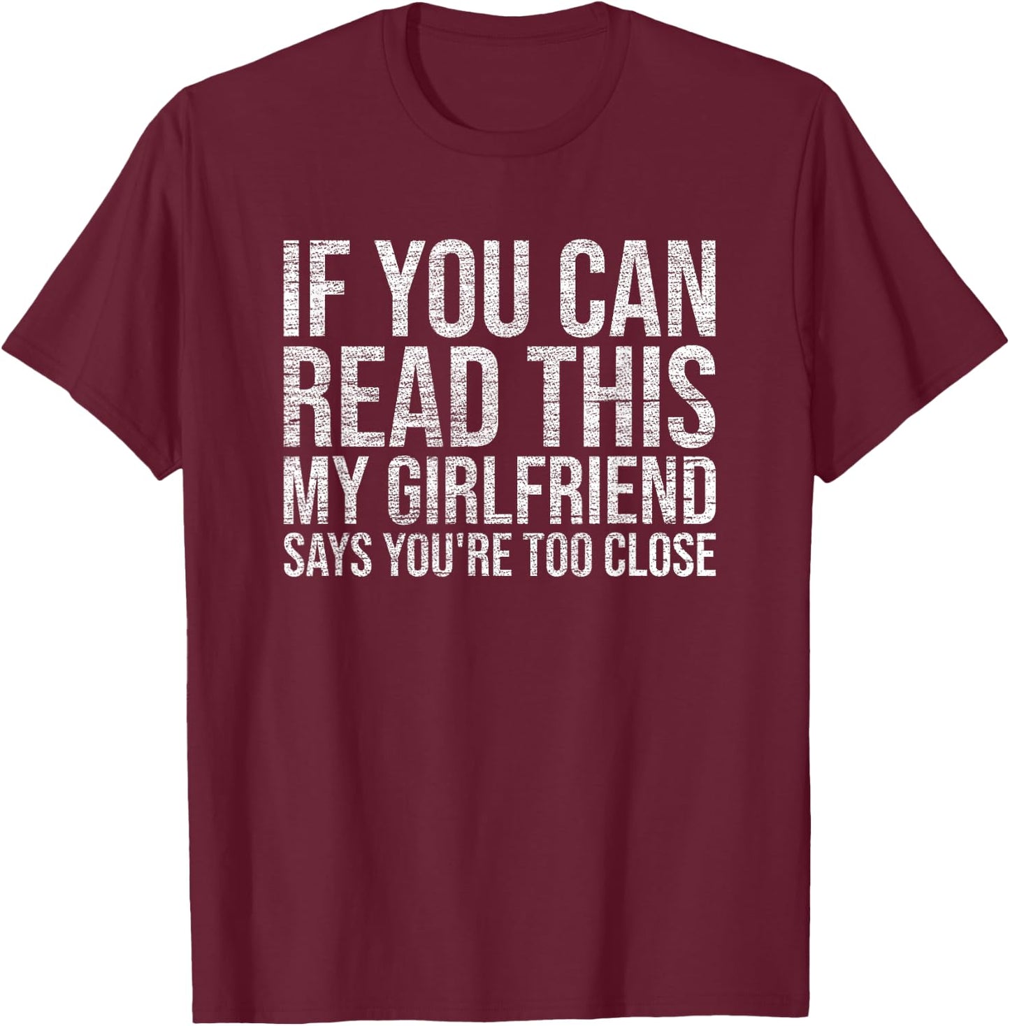 If You Can Read This My Girlfriend Says You're Too Close T-Shirt - T-Shirt | Maroon