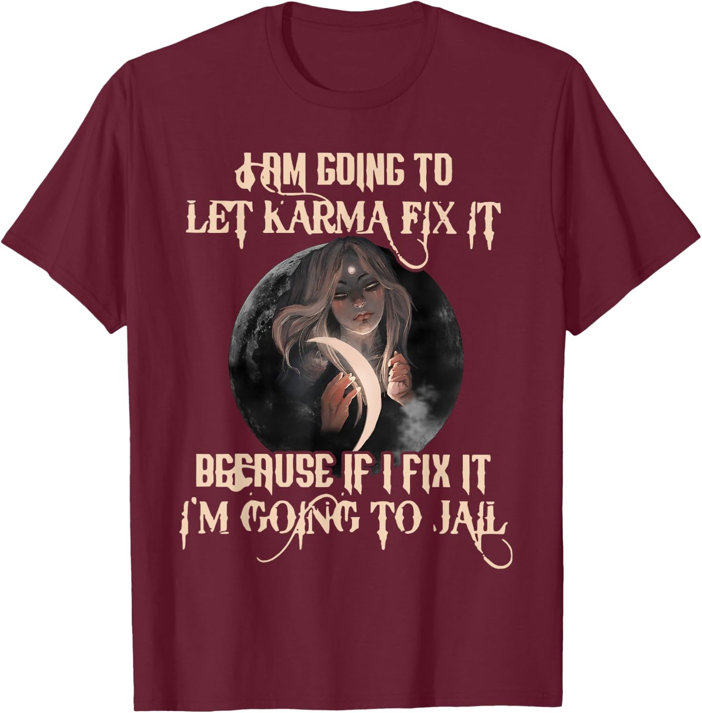 I Am Going To Let Karma Fix It Because If I Fix It T-Shirt - T-Shirt | Maroon