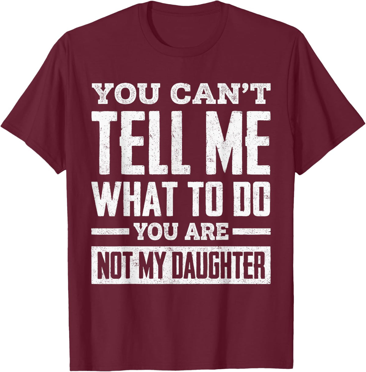 You Can't Tell Me What to Do You're Not My Daughter T-Shirt - T-Shirt | Maroon