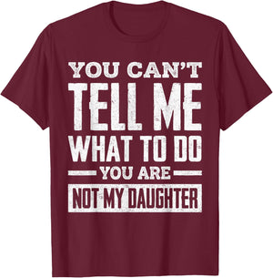 You Can't Tell Me What to Do You're Not My Daughter T-Shirt - T-Shirt | Maroon