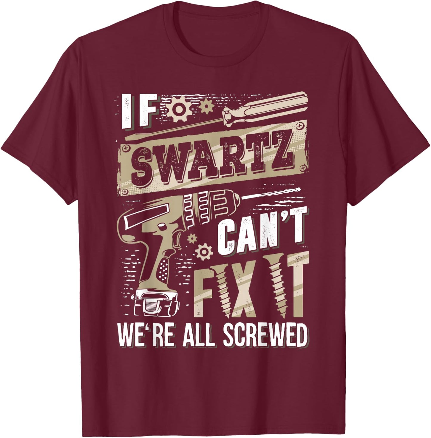 If SWARTZ Can't Fix It We're All Screwed Funny Family Name T-Shirt - T-Shirt | Maroon