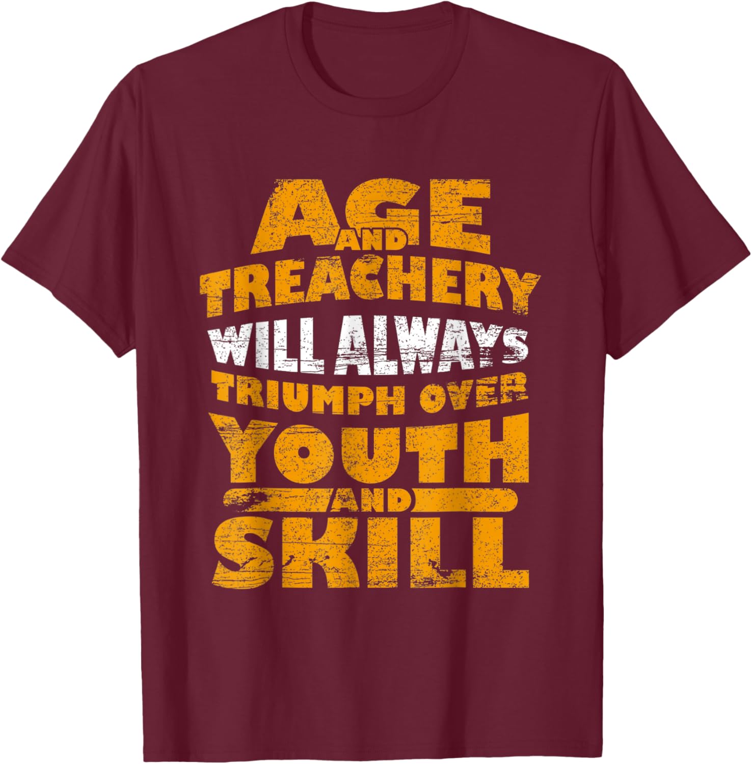 Age & Treachery Will Always Triumph Over Youth T-Shirt - T-Shirt | Maroon