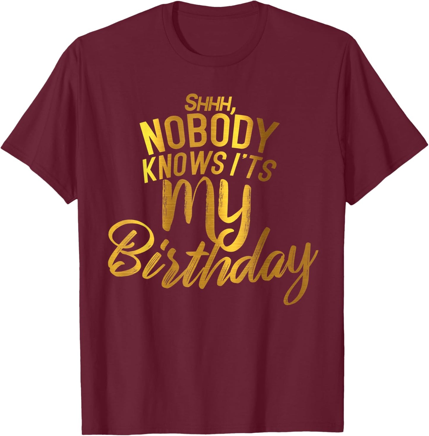 Shh nobody knows it's my BIRTHDAY T-Shirt - T-Shirt | Maroon