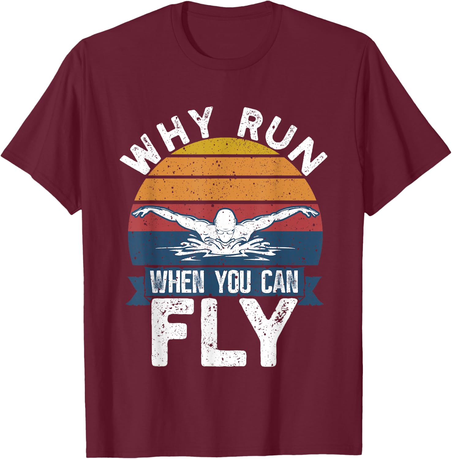 Funny Swimming Butterfly Swim - Why Run When You Can Fly T-Shirt - T-Shirt | Maroon