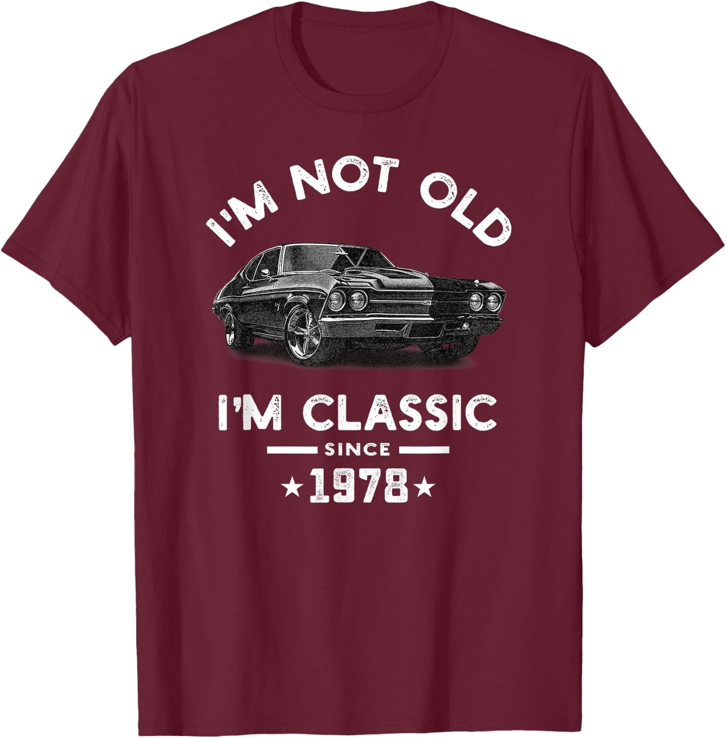 I am not old I have been 46 years old since 1978 Classic Vintage Chevelle T-Shirt - T-Shirt | Maroon