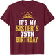 It's My Sister 75th Birthday Idea For 75 Years Old Woman T-Shirt - T-Shirt | Maroon