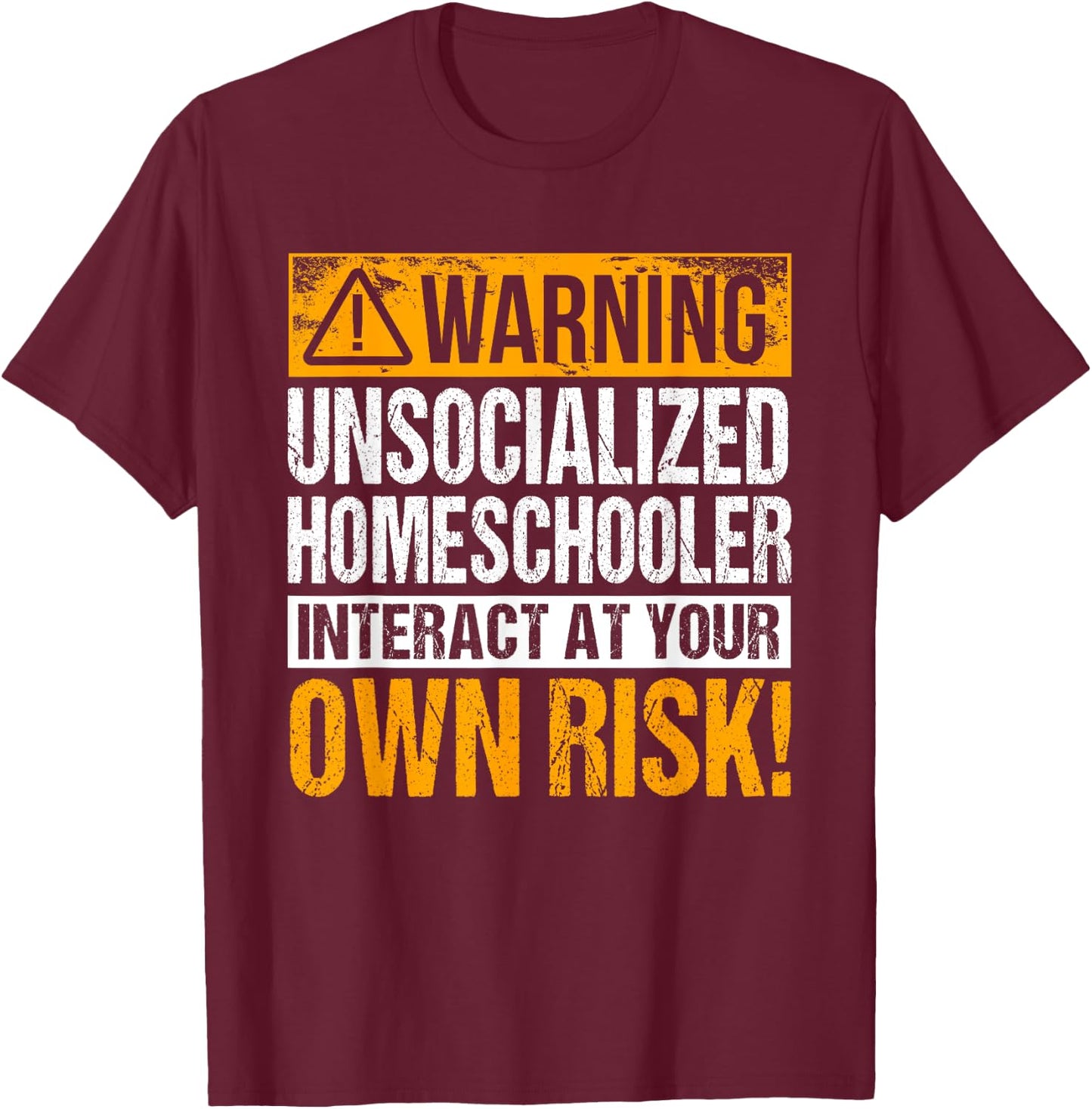 Warning Unsocialized Homeschooler Interact At Your Own Risk! T-Shirt - T-Shirt | Maroon