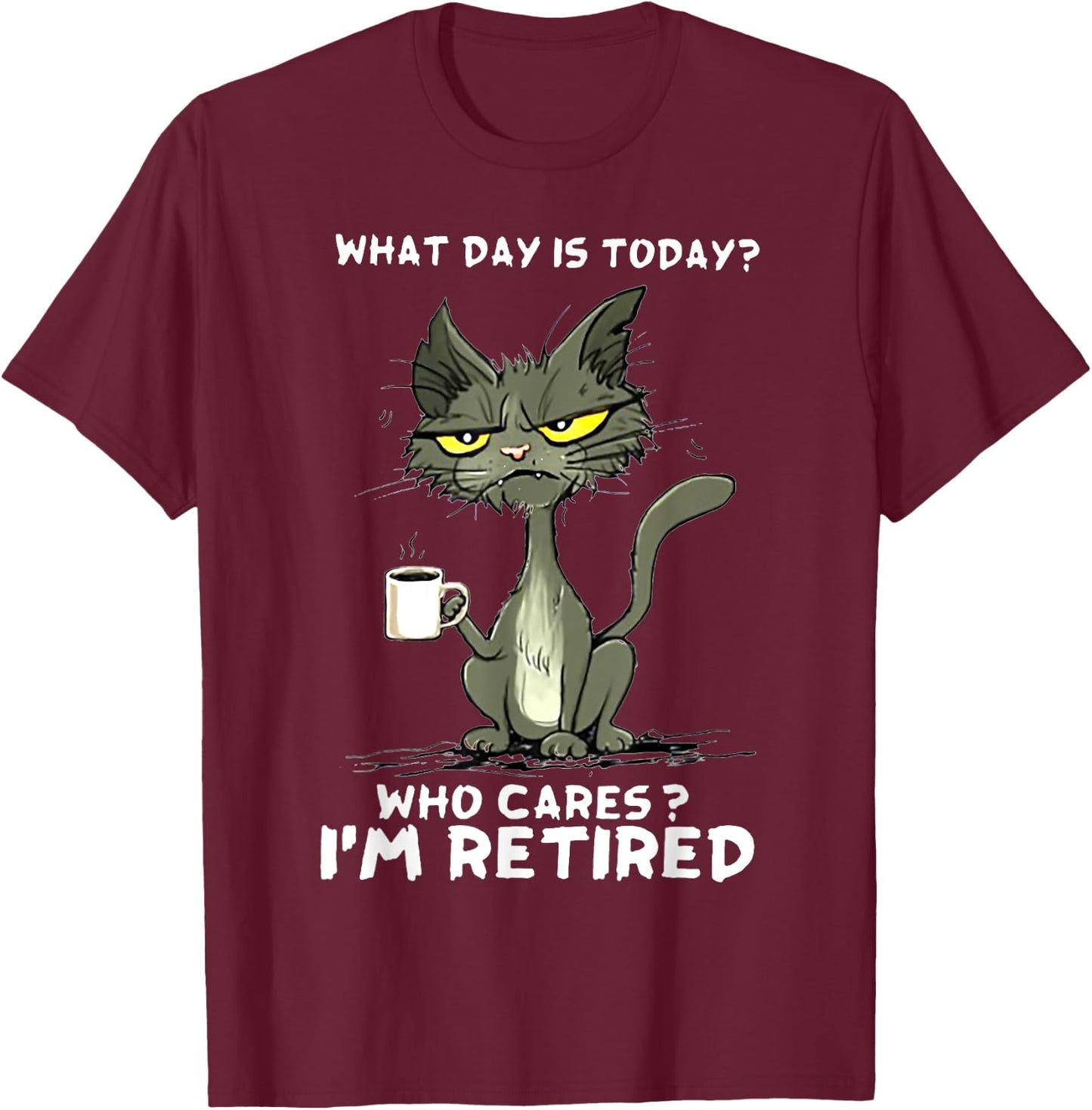 Cat What day is today Who Care I'm Retired T-Shirt - T-Shirt | Maroon