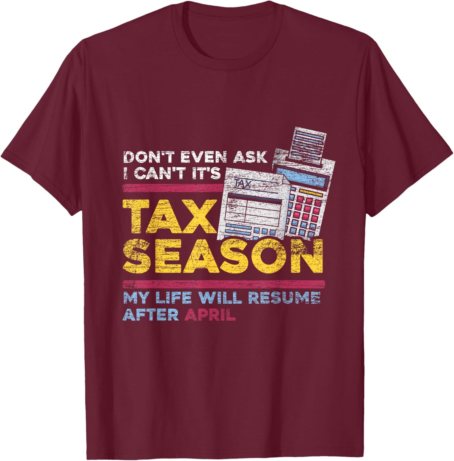 Dont Even Ask I Cant Its Tax Season T-Shirt - T-Shirt | Maroon