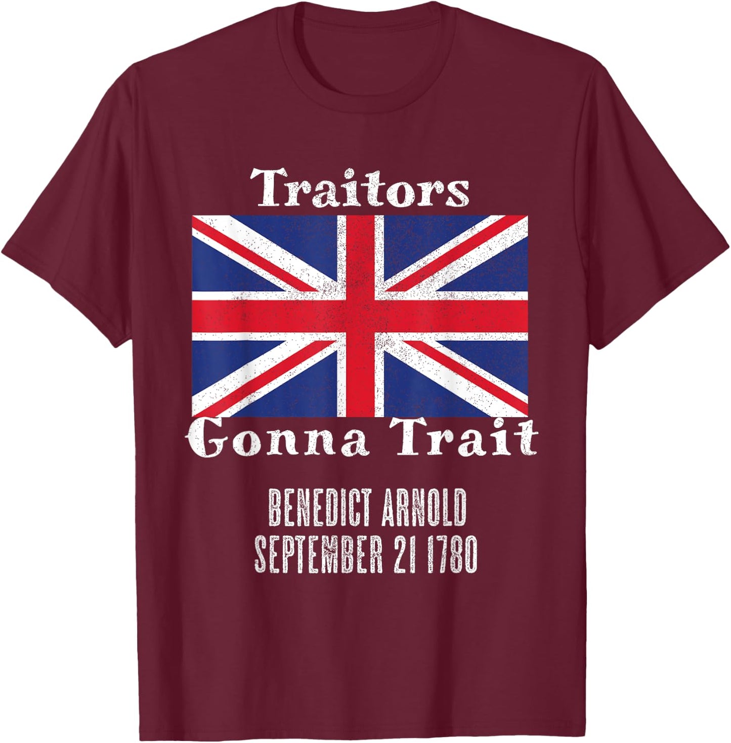 Distressed Benedict Arnold Traitors Gonna Trait British Flag T-Shirt - T-Shirt | Maroon