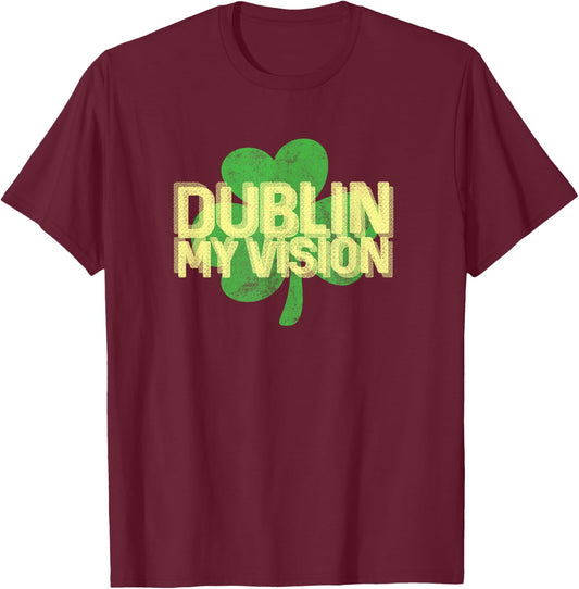 Dublin My Vision Funny St Patricks Day Drinking Shirt T-Shirt - T-Shirt | Maroon