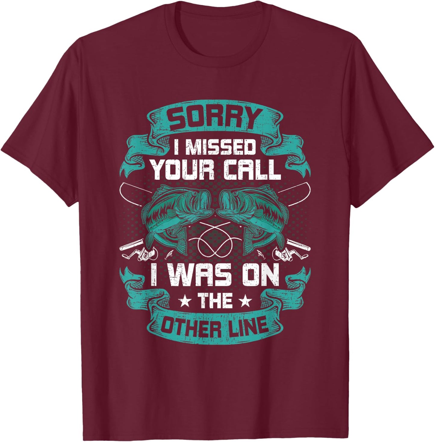 Sorry I Missed Your Call i Was On Other Line Fishing T-Shirt - T-Shirt | Maroon