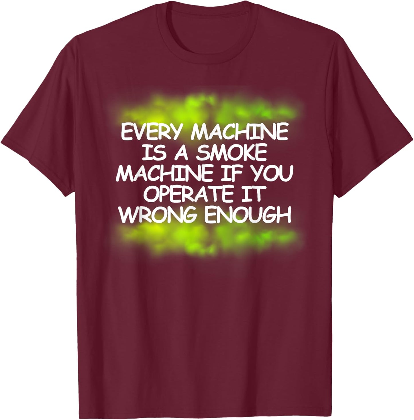 Every Machine Is A Smoke Machine - Green smoke T-Shirt - T-Shirt | Maroon