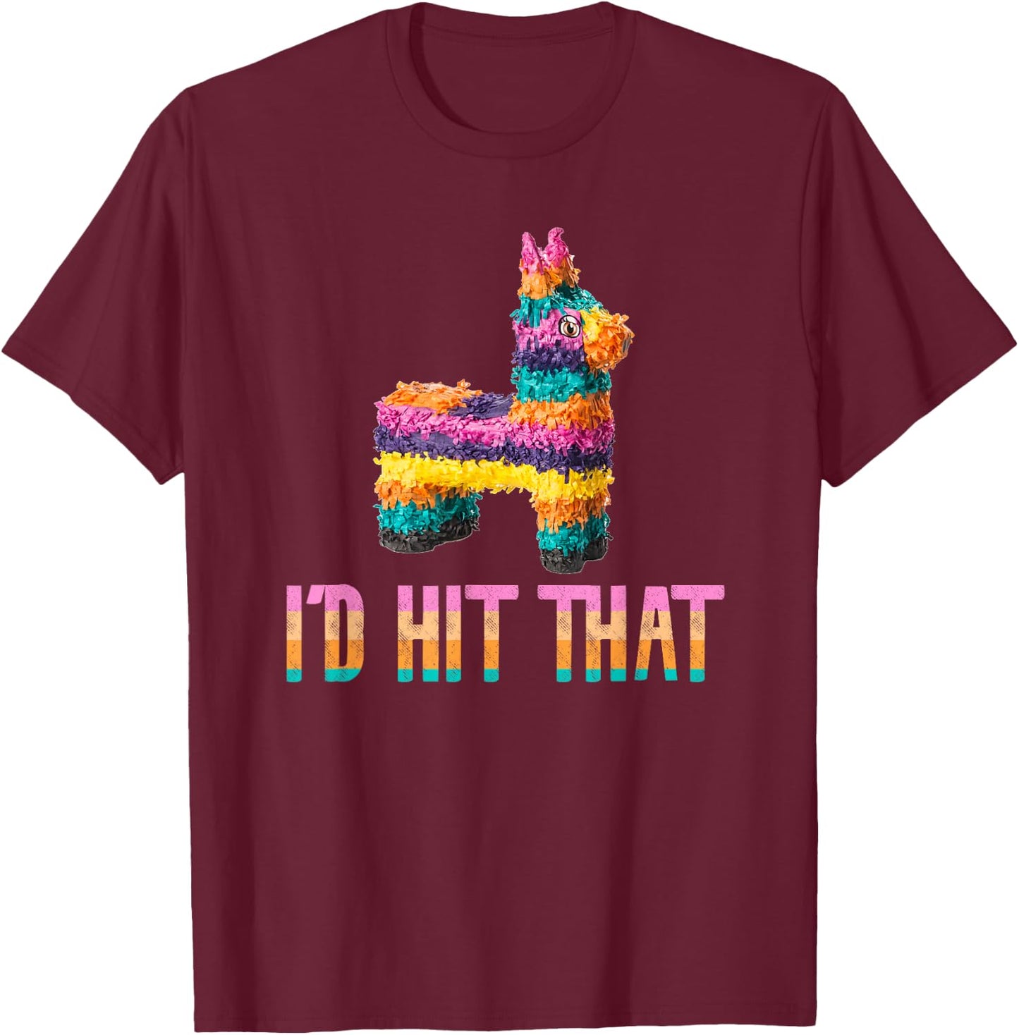 Cinco de Mayo Funny Pinata - I'd HIT that T-Shirt - T-Shirt | Maroon