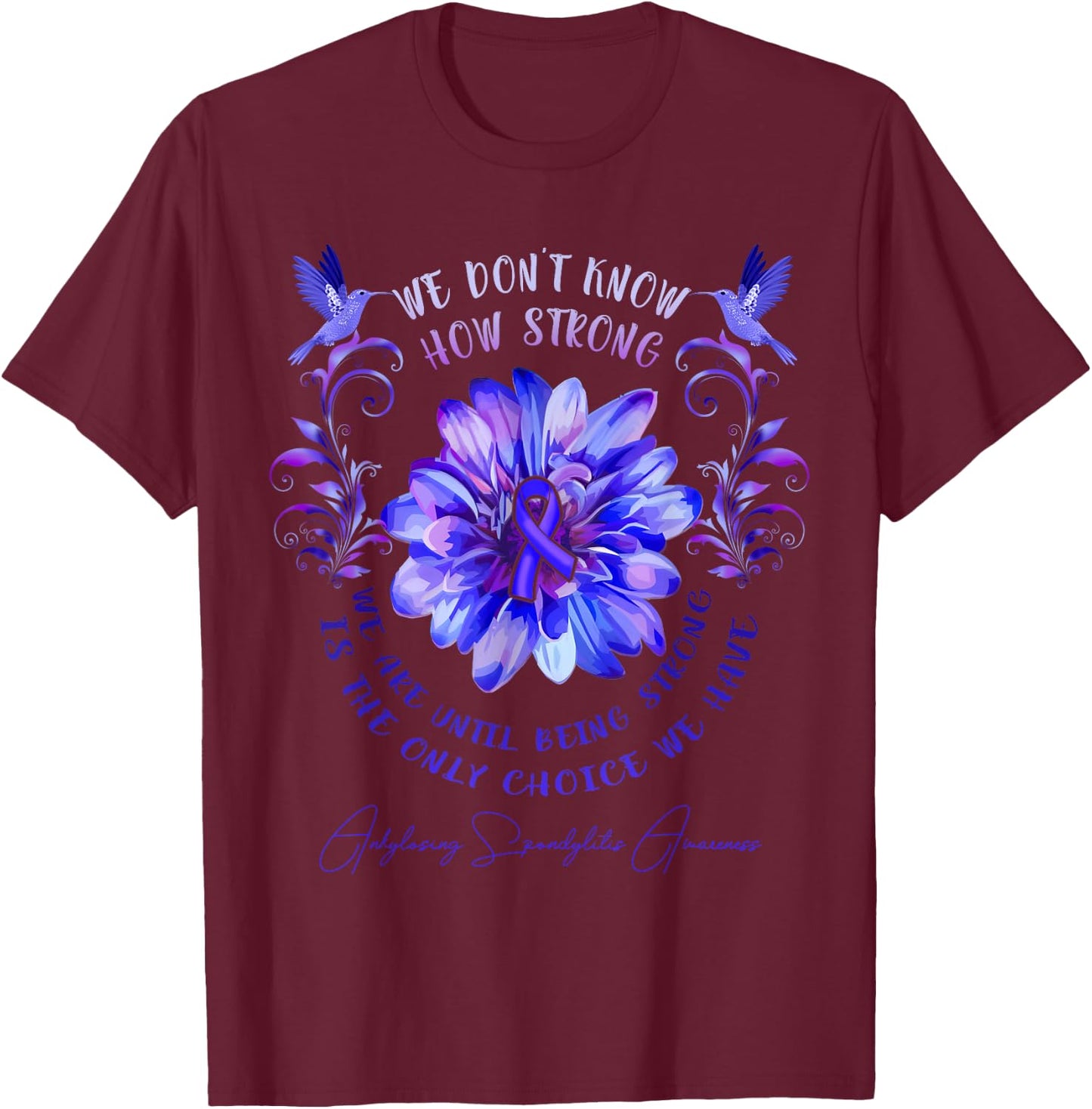 ANKYLOSING SPONDYLITIS AWARENESS Flower We Don't Know How T-Shirt - T-Shirt | Maroon